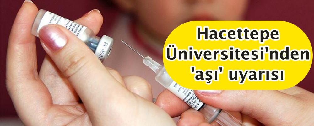 Hacettepe Üniversitesi'nden 'aşı' uyarısı