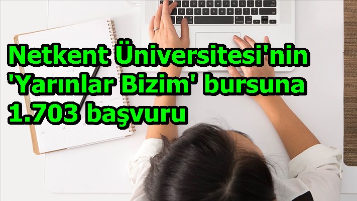 Netkent Üniversitesi'nin 'Yarınlar Bizim' bursuna 1.703 başvuru