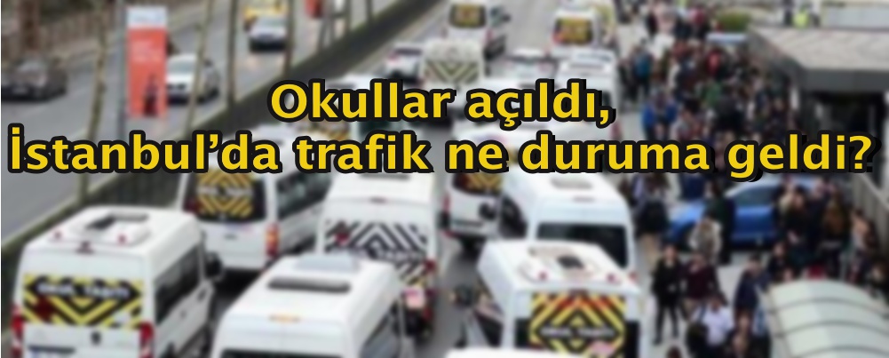 Okullar açıldı, İstanbul’da trafik ne duruma geldi?