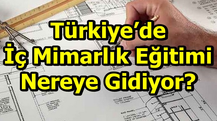Türkiye’de İç Mimarlık Eğitimi Nereye Gidiyor?
