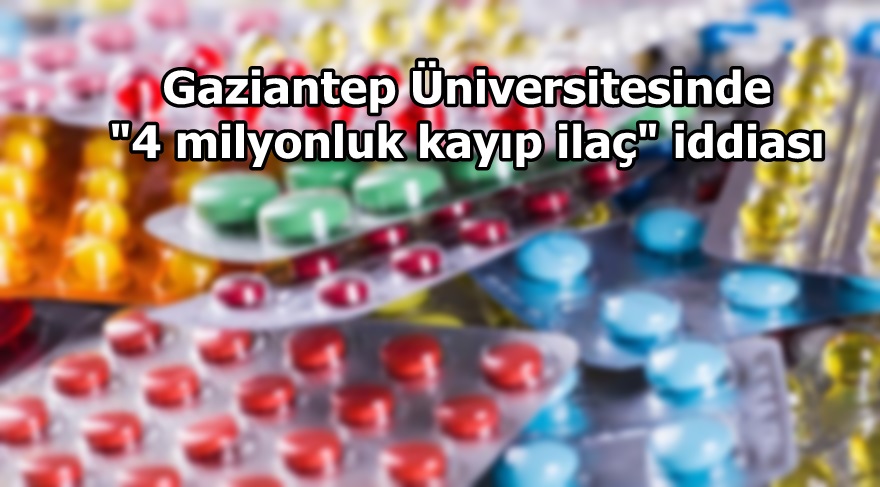 Gaziantep Üniversitesinde "'4 milyonluk kayıp ilaç" iddiası
