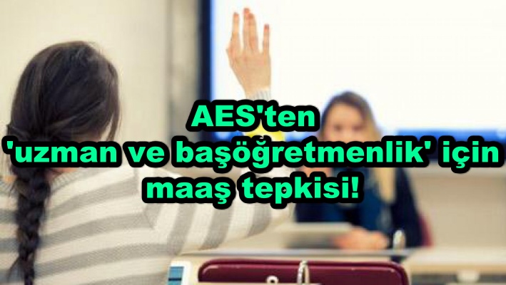 AES'ten 'uzman ve başöğretmenlik' için maaş tepkisi!