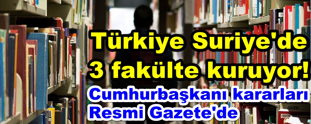 Türkiye Suriye'de 3 fakülte kuruyor!