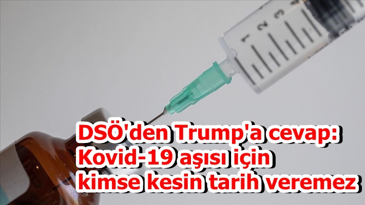 DSÖ'den Trump'a cevap: Kovid-19 aşısı için kimse kesin tarih veremez