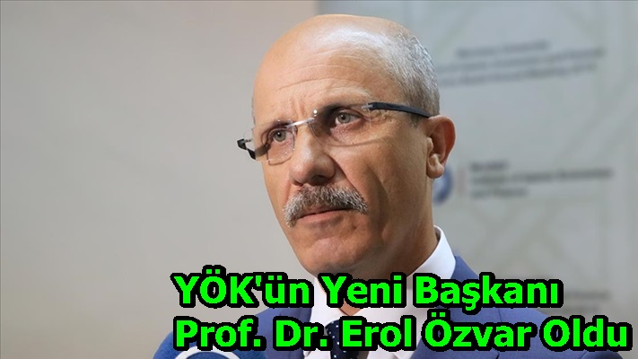 YÖK'ün Yeni Başkanı Prof. Dr. Erol Özvar Oldu
