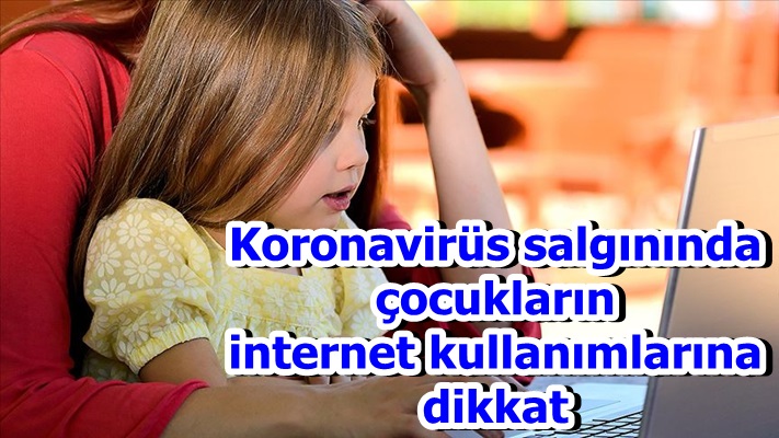 Koronavirüs salgınında çocukların internet kullanımlarına dikkat