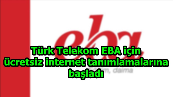 Türk Telekom EBA için ücretsiz internet tanımlamalarına başladı