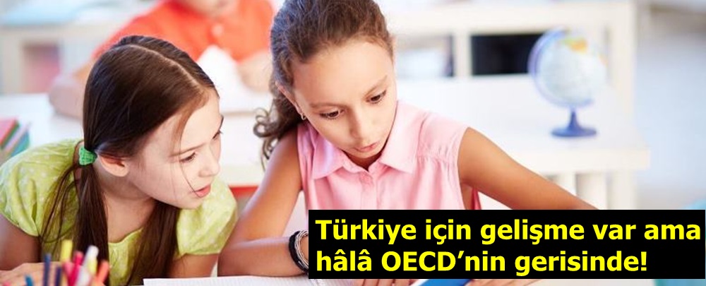 Türkiye için gelişme var ama hâlâ OECD’nin gerisinde!