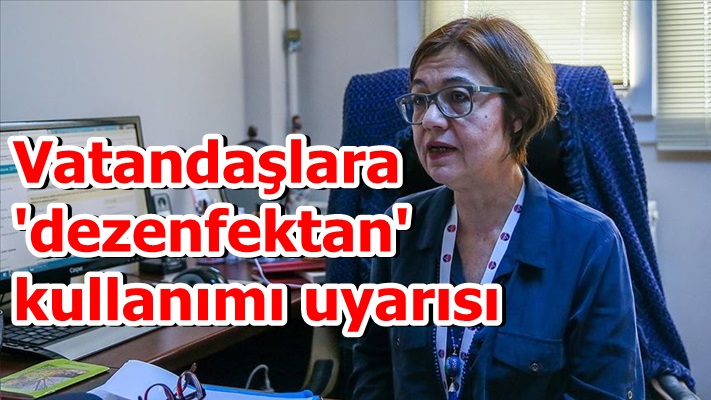 Vatandaşlara 'dezenfektan' kullanımı uyarısı