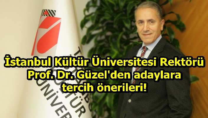 İstanbul Kültür Üniversitesi Rektörü Prof. Dr. Güzel'den adaylara tercih önerileri!