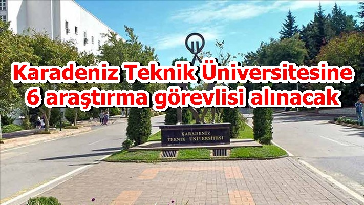 Karadeniz Teknik Üniversitesine 6 araştırma görevlisi alınacak