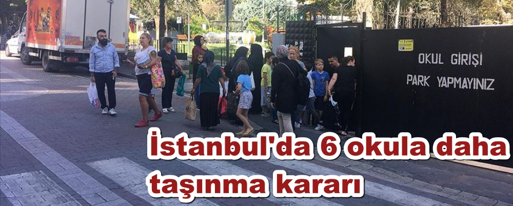 İstanbul'da 6 okul daha taşınacak