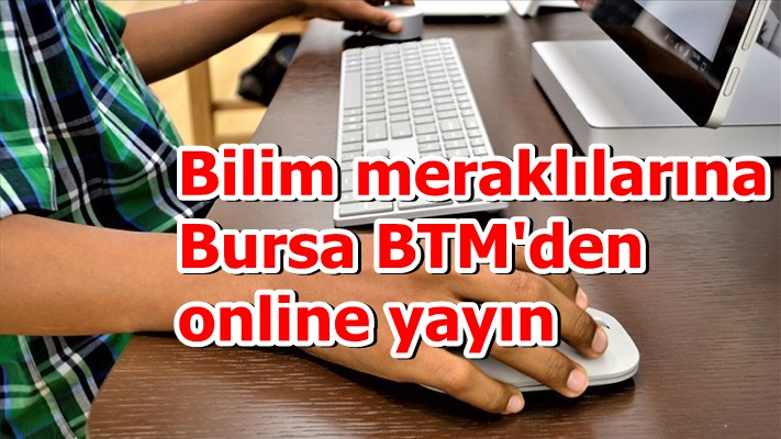 Bilim meraklılarına Bursa BTM'den online yayın