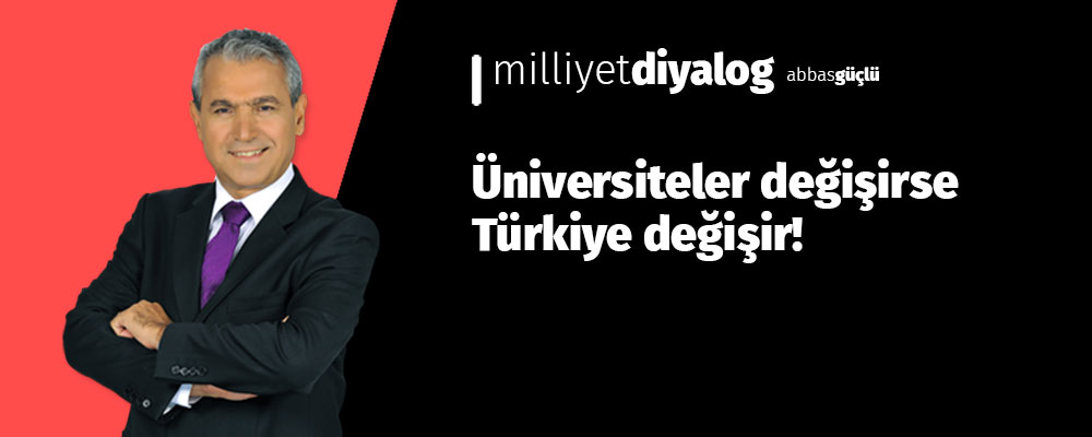 Üniversiteler değişirse Türkiye değişir!