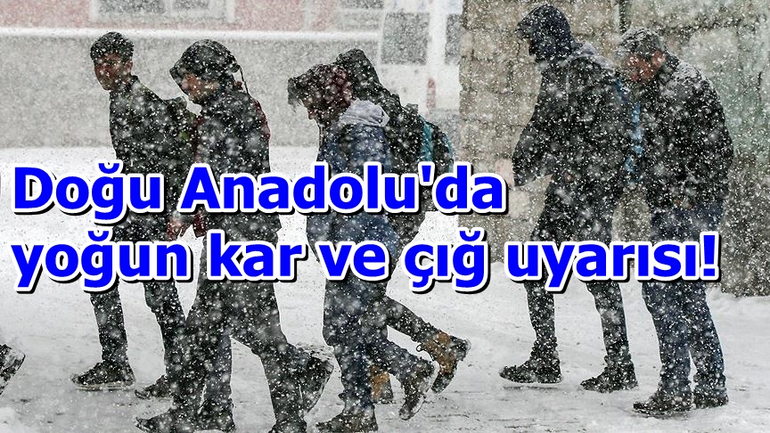 Doğu Anadolu'da yoğun kar ve çığ uyarısı!