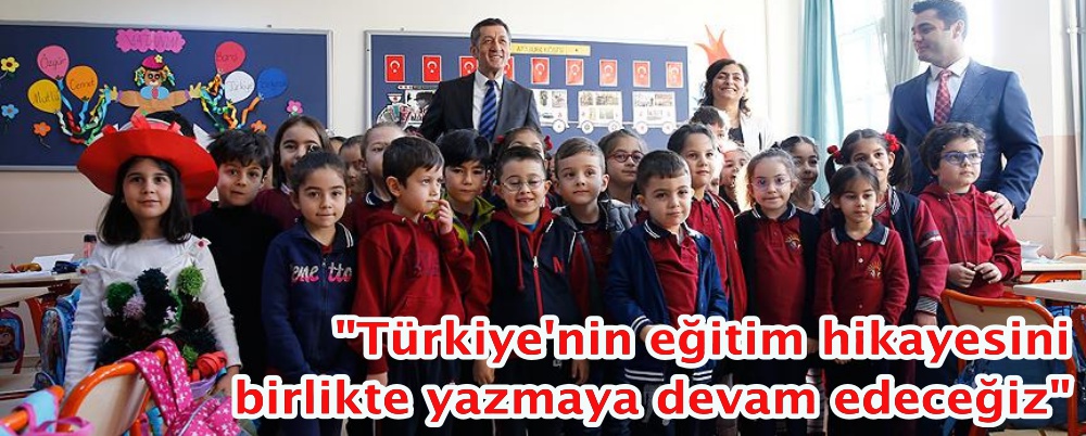 "Türkiye'nin eğitim hikayesini birlikte yazmaya devam edeceğiz"