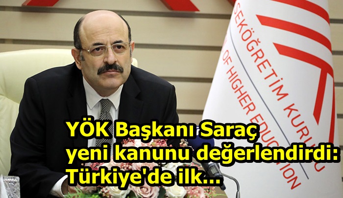 YÖK Başkanı Saraç yeni kanunu değerlendirdi: Türkiye'de ilk...
