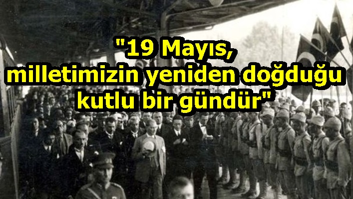 "19 Mayıs, milletimizin yeniden doğduğu kutlu bir gündür"