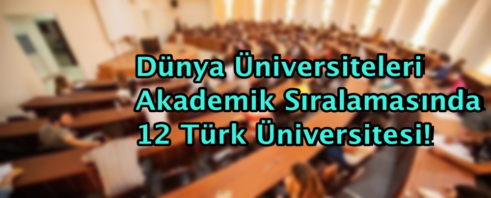 Dünya Üniversiteleri Akademik Sıralamasında 12 Türk Üniversitesi!