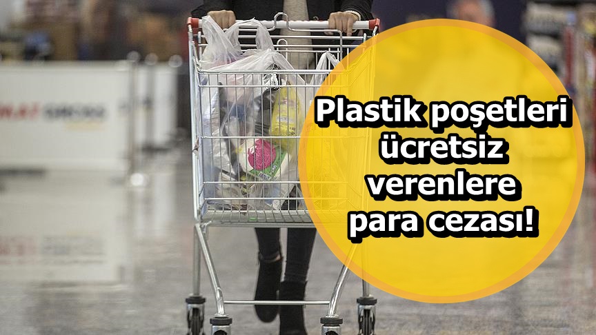 Plastik poşetleri ücretsiz verenlere para cezası!