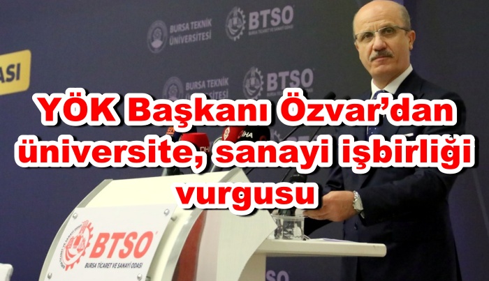 YÖK Başkanı Özvar’dan üniversite, sanayi işbirliği vurgusu