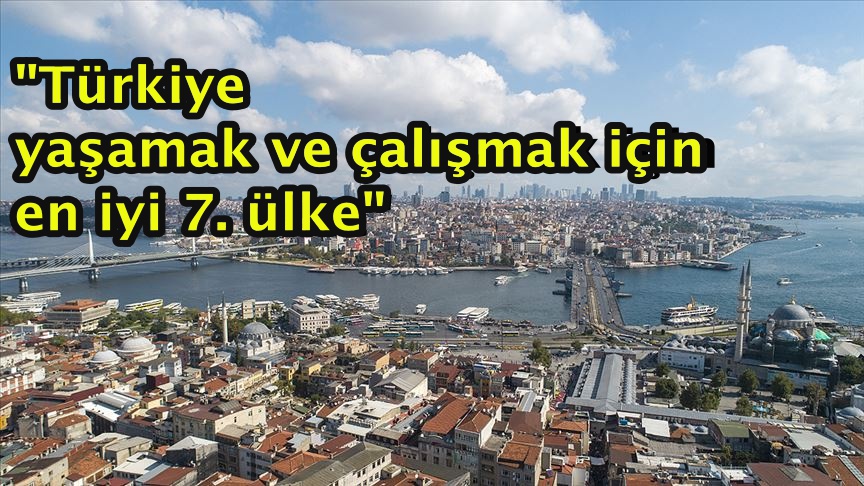 "Türkiye yaşamak ve çalışmak için en iyi 7. ülke"