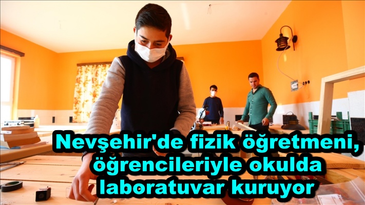 Nevşehir'de fizik öğretmeni, öğrencileriyle okulda laboratuvar kuruyor