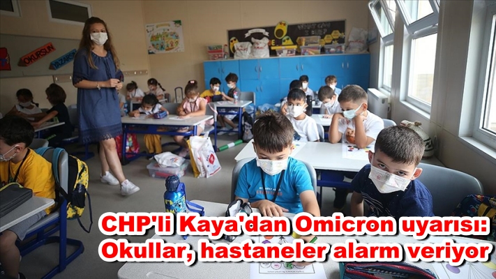 CHP'li Kaya'dan Omicron uyarısı: Okullar, hastaneler alarm veriyor