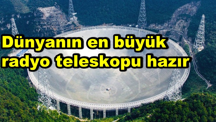Dünyanın en büyük radyo teleskopu hazır