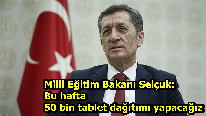 Milli Eğitim Bakanı Selçuk: Bu hafta 50 bin tablet dağıtımı yapacağız
