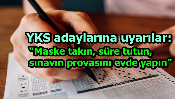 YKS adaylarına uyarılar:  “Maske takın, süre tutun,sınavın provasını evde yapın”
