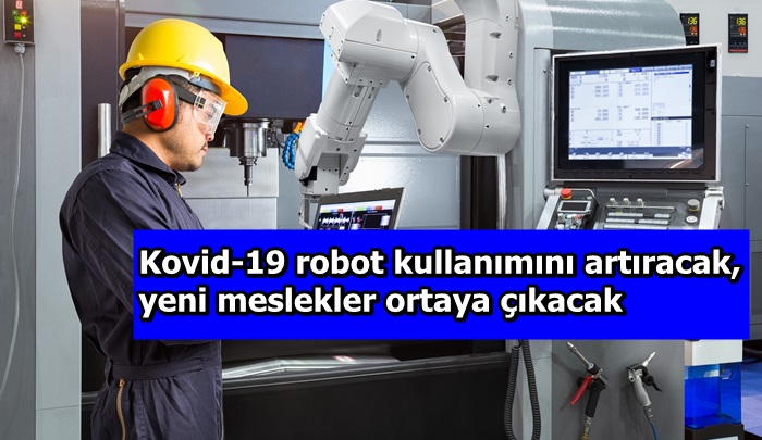 Kovid-19 robot kullanımını artıracak, yeni meslekler ortaya çıkacak