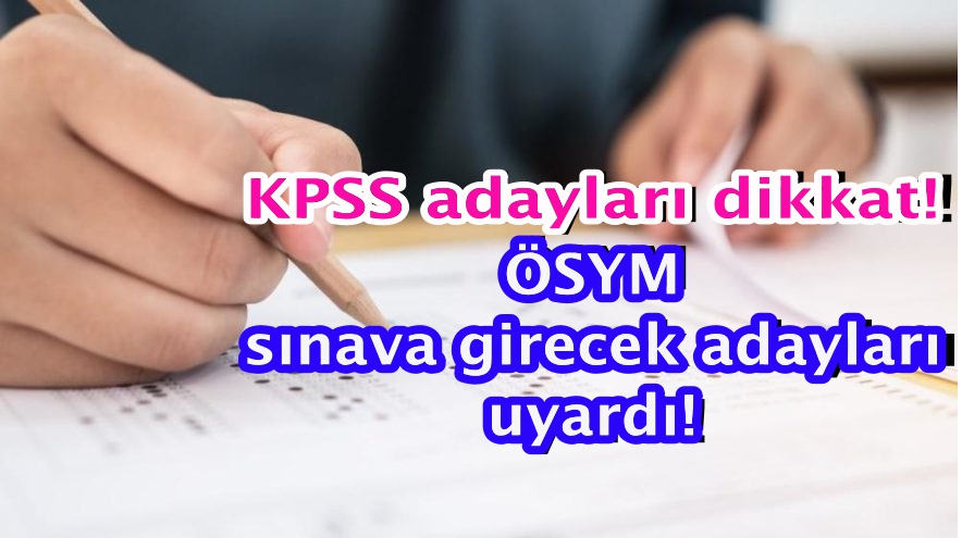KPSS adayları dikkat! ÖSYM sınava girecek adayları uyardı!
