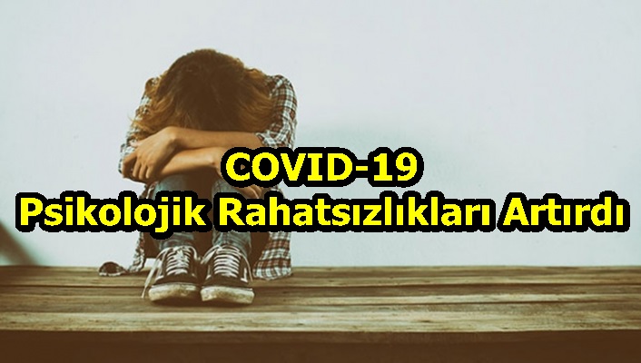 COVID-19 Psikolojik Rahatsızlıkları Artırdı