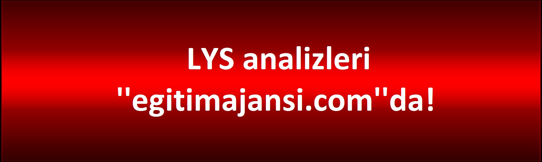 LYS analizleri ''egitimajansi.com''da olacak!